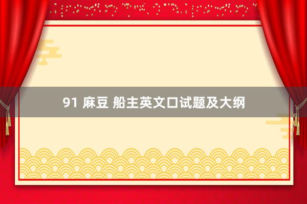 91 麻豆 船主英文口试题及大纲