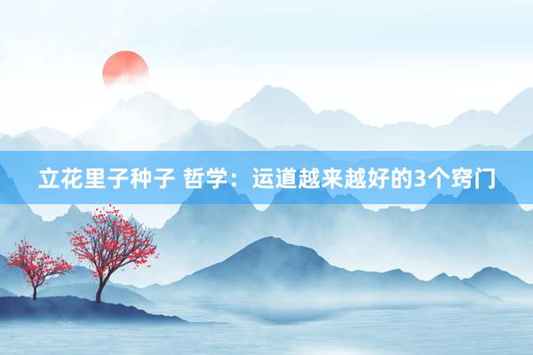 立花里子种子 哲学：运道越来越好的3个窍门