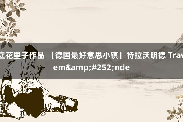 立花里子作品 【德国最好意思小镇】特拉沃明德 Travem&#252;nde