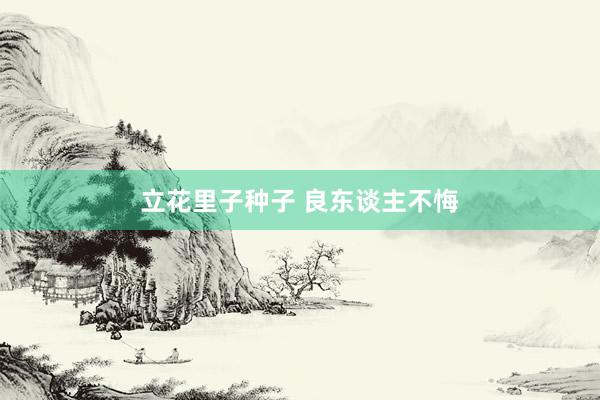 立花里子种子 良东谈主不悔